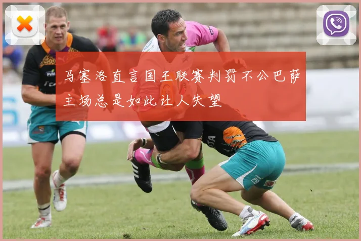 马塞洛直言国王联赛判罚不公巴萨主场总是如此让人失望