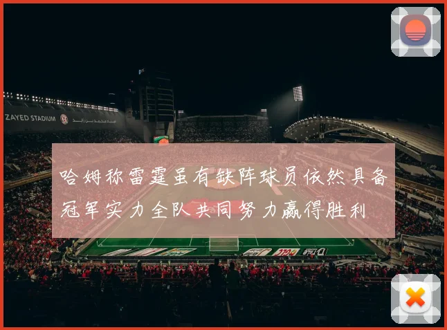 哈姆称雷霆虽有缺阵球员依然具备冠军实力全队共同努力赢得胜利